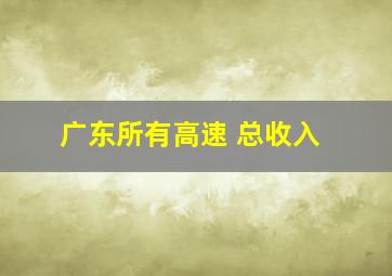 广东所有高速 总收入